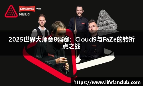 2025世界大师赛8强赛：Cloud9与FaZe的转折点之战