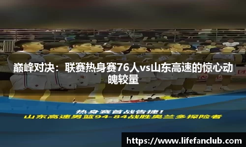 巅峰对决：联赛热身赛76人vs山东高速的惊心动魄较量